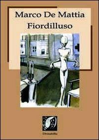 Fiordilluso. Testi ipnagogici, poesie, racconti, aforismi e apoftegmi - Marco De Mattia - Libro Edizioni DivinaFollia 2013, Fuorionda | Libraccio.it