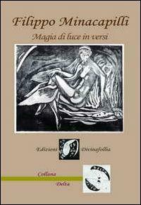 Magia di luce in versi. Poesie libere e Haiku - Filippo Minacapilli - Libro Edizioni DivinaFollia 2013, Delta | Libraccio.it