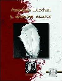 Il margine bianco - Antonella Lucchini - Libro Edizioni DivinaFollia 2014, Trasversalia | Libraccio.it