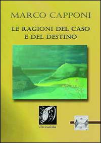 Le ragioni del caso e del destino - Marco Capponi - Libro Edizioni DivinaFollia 2014, Trasversalia | Libraccio.it