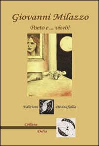 Poeto... e vivrò! - Giovanni Milazzo - Libro Edizioni DivinaFollia 2014, Delta | Libraccio.it