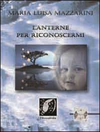 Lanterne per riconoscermi - Maria Luisa Mazzarini - Libro Edizioni DivinaFollia 2014, Trasversalia | Libraccio.it