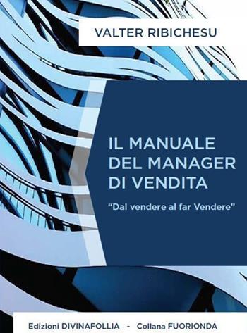 Il manuale del manager di vendita - Valter Ribichesu - Libro Edizioni DivinaFollia 2020, Fuorionda | Libraccio.it