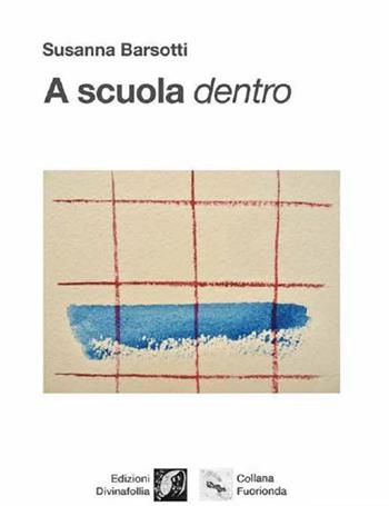 A scuola dentro - Susanna Barsotti - Libro Edizioni DivinaFollia 2020, Fuorionda | Libraccio.it