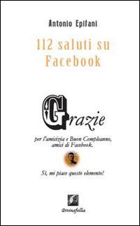 112 saluti su Facebook. Grazie per l'amicizia e buon compleanno amici di Facebook - Antonio Epifani - Libro Edizioni DivinaFollia 2016, Fuorionda | Libraccio.it