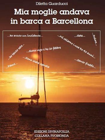 Mia moglie andava in barca a Barcellona - Diletta Guarducci - Libro Edizioni DivinaFollia 2020, Fuorionda | Libraccio.it