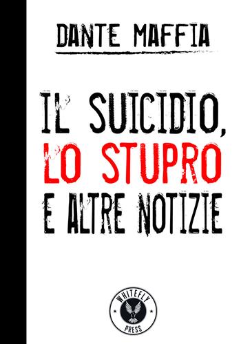 Il suicidio, lo stupro e altre notizie - Dante Maffia - Libro Whitefly Press 2020, The raven | Libraccio.it