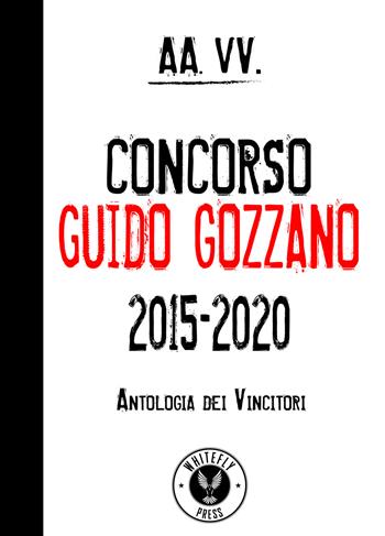 Concorso Guido Gozzano 2015-2020. Antologia dei vincitori  - Libro Whitefly Press 2021 | Libraccio.it