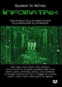 Informatrix. Thriller-reality sulla più grande inchiesta della manipolazione dell'informazione - Giuseppe De Matteis - Libro bOK Edizioni 2013 | Libraccio.it