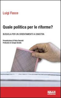 Quale politica per le riforme? Bussola per un orientamento a sinistra - Luigi Fasce - Libro Biblion 2014, Riflessioni politiche | Libraccio.it