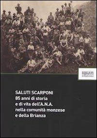 Saluti scarponi. 85 anni di storia e di vita dell'A.N.A. nella comunità monzese e della Brianza  - Libro Biblion 2014, Fronde sparte | Libraccio.it