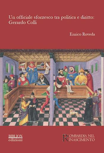 Un officiale sforzesco tra politica e diritto. Gerardo Colli - Enrico Roveda - Libro Biblion 2015, Lombardia nel Rinascimento | Libraccio.it