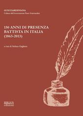 150 anni di presenza battista in Italia (1863-2013). Atti del Convegno organizzato dall'Associazione Piero Guicciardini... (Roma, 22-23 ottobre 2013)