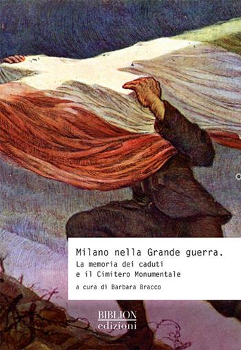 Milano nella grande guerra. La memoria dei caduti e il Cimitero Monumentale  - Libro Biblion 2015, Storia, politica, società | Libraccio.it