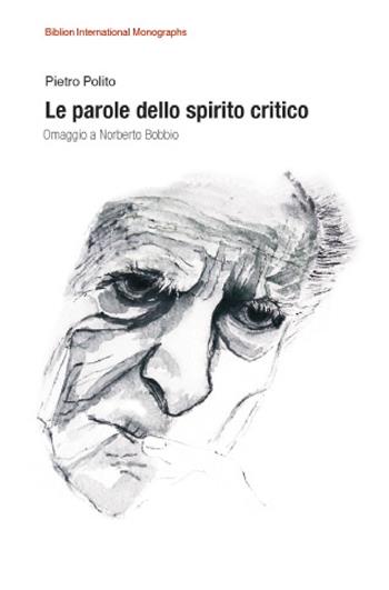 Le parole dello spirito critico. Omaggio a Norberto Bobbio - Pietro Polito - Libro Biblion 2015, Biblion international monographs | Libraccio.it