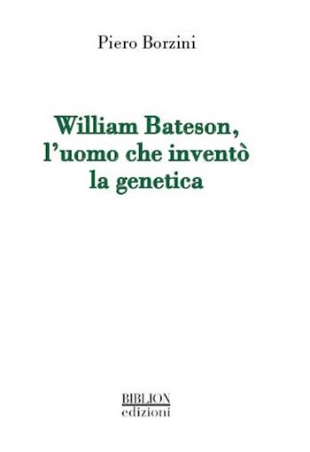 William Bateson, l'uomo che inventò la genetica - Piero Borzini - Libro Biblion 2015, La serratura e la chiave | Libraccio.it
