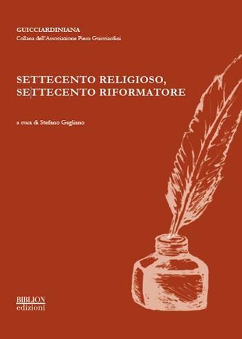 Settecento religioso, Settecento riformatore. Atti del Convegno promosso dall'Associazione Piero Guicciardini (Pescia, 6 dicembre 2014)  - Libro Biblion 2016, Guicciardiniana | Libraccio.it