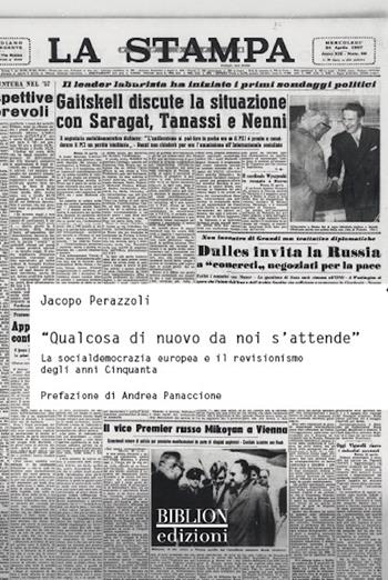 «Qualcosa di nuovo da noi s'attende». La socialdemocrazia europea e il revisionismo degli anni Cinquanta - Jacopo Perazzoli - Libro Biblion 2016, Storia, politica, società | Libraccio.it