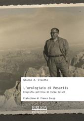 L'orologiaio di Pesariis. Biografia politica di Fermo Solari