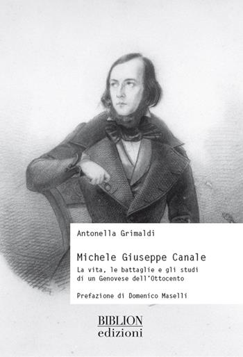 Michele Giuseppe Canale. La vita, le battaglie e gli studi di un genovese dell'Ottocento - Antonella Grimaldi - Libro Biblion 2016, Storia, politica, società | Libraccio.it