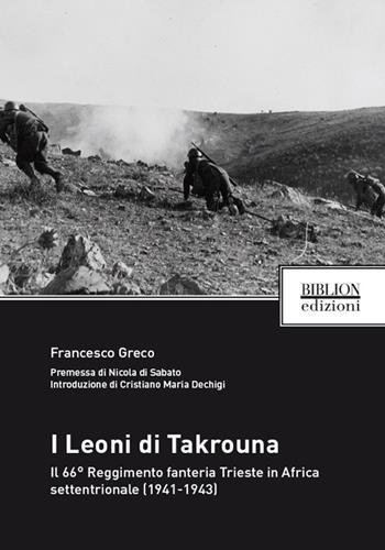 I Leoni di Takrouna. Il 66° Reggimento fanteria Trieste in Africa settentrionale (1941-1943) - Francesco Greco - Libro Biblion 2016, Fronde sparte | Libraccio.it