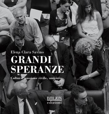 Grandi speranze. Cultura, passione civile, amicizia. Ediz. illustrata - Elena Clara Savino - Libro Biblion 2016 | Libraccio.it