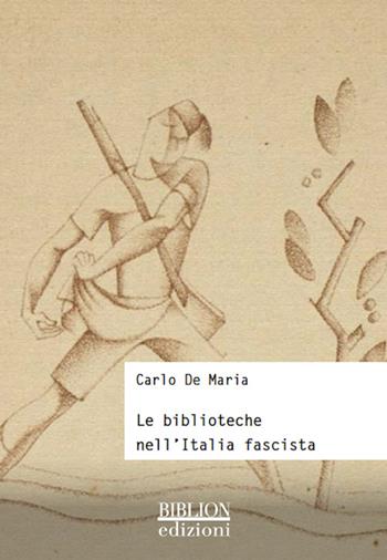 Le biblioteche nell'Italia fascista - Carlo De Maria - Libro Biblion 2016, Storia, politica, società | Libraccio.it