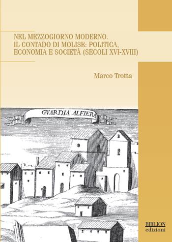 Nel Mezzogiorno moderno. Il Contado di Molise: politica, economia e società (secoli XVI-XVIII) - Marco Trotta - Libro Biblion 2017, Adriatica moderna. Studi | Libraccio.it