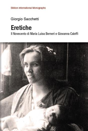 Eretiche. Il Novecento di Maria Luisa Berneri e Giovanna Caleffi - Giorgio Sacchetti - Libro Biblion 2017, Biblion international monographs | Libraccio.it