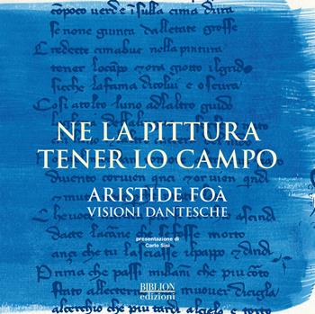 Ne la pittura tener lo campo. Aristide Foà. Visioni dantesche. Catalogo della mostra (Ravenna, 12-30 settembre 2017)  - Libro Biblion 2017, Dante 2021 | Libraccio.it