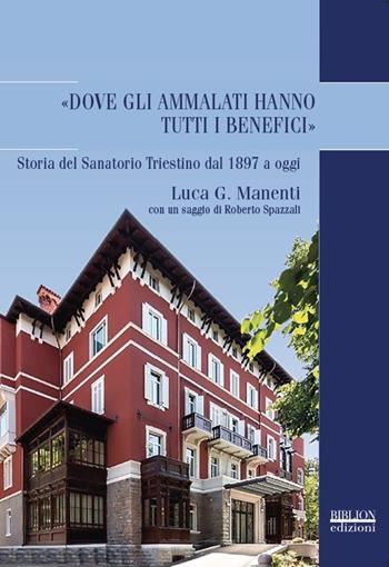 «Dove gli ammalati hanno tutti i benefici». Storia del Sanatorio Triestino dal 1897 a oggi - Luca Giuseppe Manenti - Libro Biblion 2017, Adriatica moderna | Libraccio.it