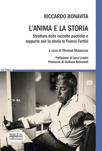 L' anima e la storia. Struttura delle raccolte poetiche e rapporto con la storia in Franco Fortini - Riccardo Bonavita - Libro Biblion 2017, Scriba | Libraccio.it