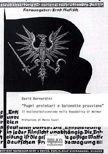 «Pugni proletari e baionette prussiane». Il nazionalbolscevismo nella Repubblica di Weimar - David Bernardini - Libro Biblion 2017, Storia, politica, società | Libraccio.it