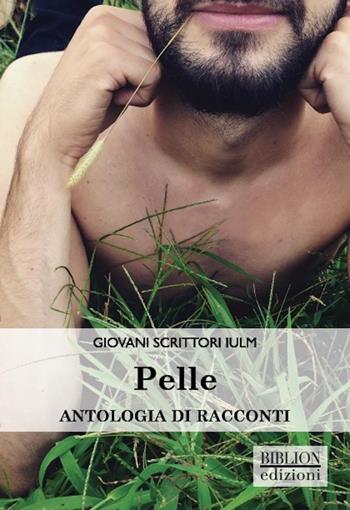 Pelle. Antologia di racconti  - Libro Biblion 2018, Giovani scrittori IULM | Libraccio.it