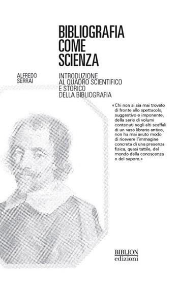 Bibliografia come scienza. Introduzione al quadro scientifico e storico della bibliografia - Alfredo Serrai - Libro Biblion 2018, Civiltà del libro. Studi | Libraccio.it