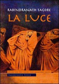 La luce - Rabindranath Tagore - Libro Imagaenaria 2013, Opere da tre soldi per quattro gatti | Libraccio.it