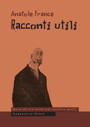 Racconti utili - Anatole France - Libro Imagaenaria 2014, Opere da tre soldi per quattro gatti | Libraccio.it