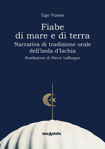 Fiabe di mare e di terra. Narrativa di tradizione orale dell'isola d'Ischia. Ediz. ampliata - Ugo Vuoso - Libro Imagaenaria 2022, Pithu Esu | Libraccio.it