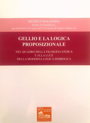 Gellio e la logica proposizionale. Nel quadro della filosofia stoica e alla luce della moderna logica simbolica - Michele Malatesta - Libro Nova Millennium Romae 2018, Storia e filosofia | Libraccio.it