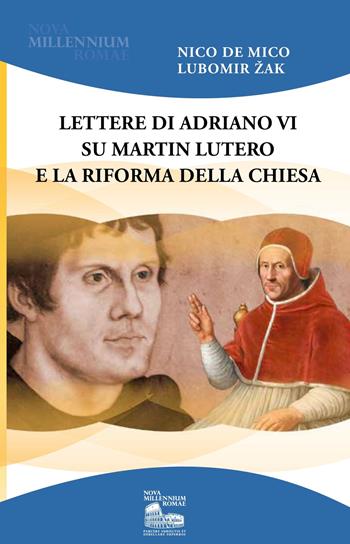 Lettere di Adriano VI su Martin Lutero e la Riforma della Chiesa - Nico De Mico, Lubomir Zak - Libro Nova Millennium Romae 2018 | Libraccio.it