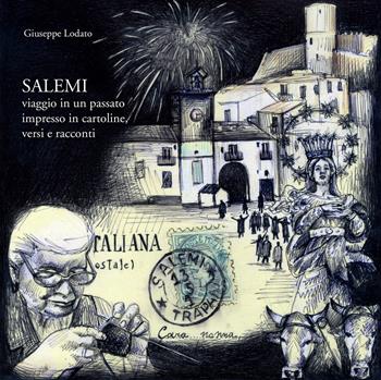 Salemi. Viaggio in un passato impresso in cartoline, versi e racconti - Giuseppe Lodato - Libro Nova Millennium Romae 2019 | Libraccio.it