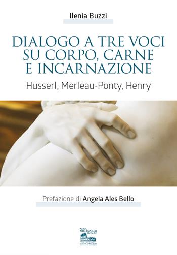 Dialogo a tre voci su corpo, carne e incarnazione. Husserl, Merleau-Ponty, Henry - Ilenia Buzzi - Libro Nova Millennium Romae 2020, Storia e filosofia | Libraccio.it