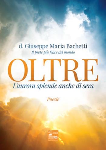 Oltre. L'aurore splende anche di sera - Giuseppe Maria Bachetti - Libro Nova Millennium Romae 2020 | Libraccio.it