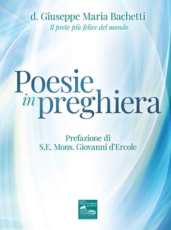 Poesie in preghiera - Giuseppe Maria Bachetti - Libro Nova Millennium Romae 2020 | Libraccio.it