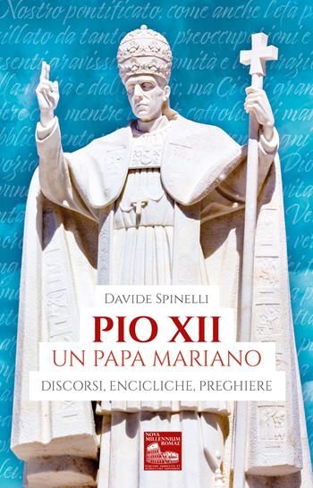 Pio XII un papa mariano. Discorsi, encicliche, preghiere - Davide Spinelli - Libro Nova Millennium Romae 2022 | Libraccio.it