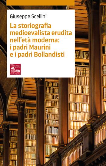 La storiografia medioevalista erudita nell’età moderna: i padri maurini e i padri bollandisti - Giuseppe Scellini - Libro Nova Millennium Romae 2024, Storia e filosofia | Libraccio.it