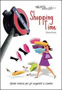 Shopping time. Guida ironica per gli acquisti a Londra - Elena Ferrari - Libro Mente Aperta Editore 2013, Gli indispensabili | Libraccio.it