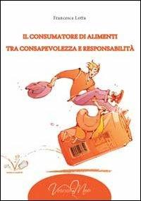 Il consumatore di alimenti tra consapevolezza e responsabilità - Francesca Lotta - Libro Virtuosa-Mente 2013, Miscellanea-opera | Libraccio.it