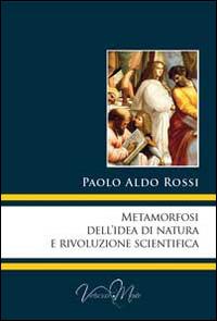 Metamorfosi dell'idea di natura e rivoluzione scientifica - Paolo A. Rossi - Libro Virtuosa-Mente 2014, Lectio Magistralis | Libraccio.it