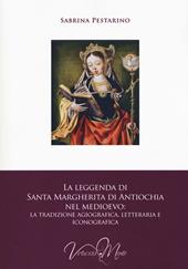 La leggenda di santa Margherita di Antiochia nel Medioevo. La tradizione agiografica, letteraria e iconografica